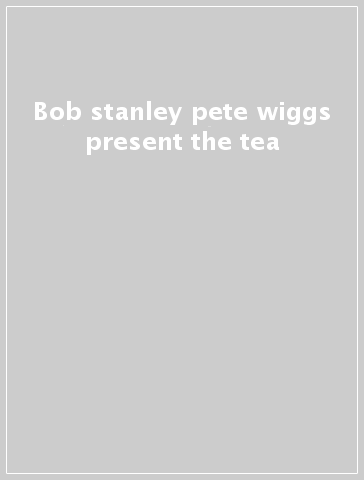 Bob stanley & pete wiggs present the tea