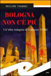 Bologna non c è più. Un altra indagine di Galeazzo Trebbi