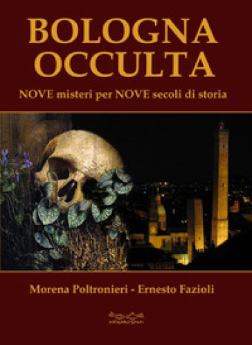 Bologna occulta. Nove misteri per nove secoli di storia - Morena Poltronieri - Ernesto Fazioli