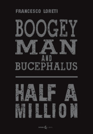 Boogey Man and Bucephalus. Half a million - Francesco Loreti