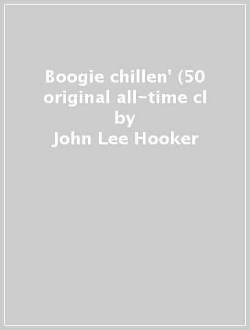 Boogie chillen' (50 original all-time cl - John Lee Hooker