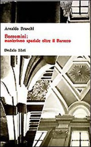 Borromini: manierismo spaziale oltre il barocco - Arnaldo Bruschi