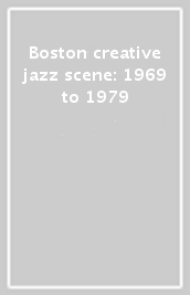 Boston creative jazz scene: 1969 to 1979