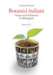 Botanici italiani. Cinque secoli di botanica in 280 biografie