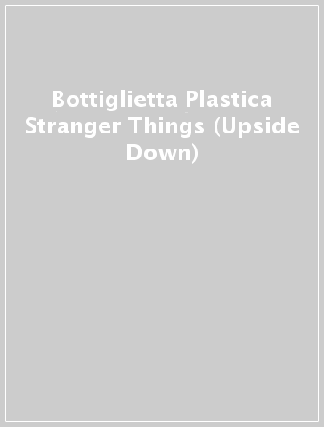 Bottiglietta Plastica Stranger Things (Upside Down)