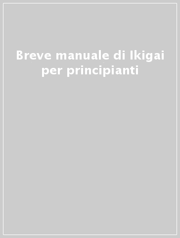 Breve manuale di Ikigai per principianti