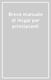 Breve manuale di Ikigai per principianti