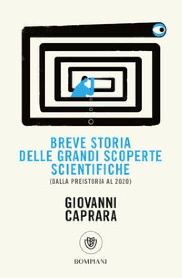 Breve storia delle grandi scoperte scientifiche (dalla preistoria al 2020) - Giovanni Caprara