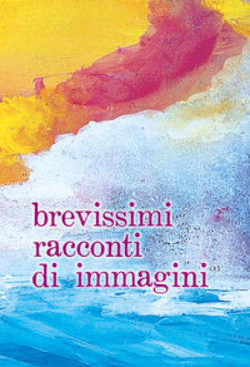 Brevissimi racconti di immagini. Ediz. ampliata - Risci Giovanni Gatti