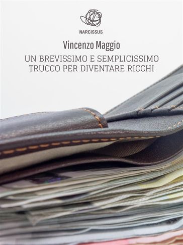 Un Brevissimo E Semplicissimo Trucco Per Diventare Ricchi - Vincenzo Maggio