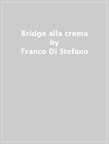 Bridge alla crema - Franco Di Stefano - Giorgio Levi