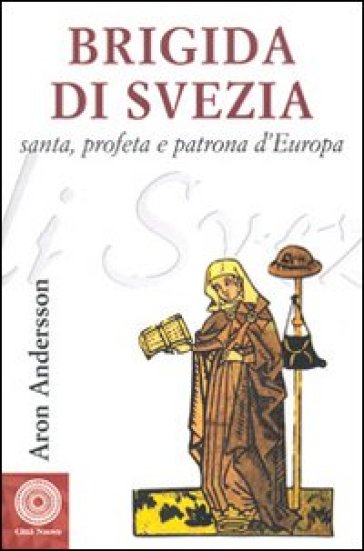 Brigida di Svezia. Santa e profeta - Aron Andersson