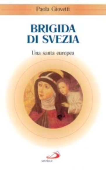 Brigida di Svezia. Una santa europea - Paola Giovetti