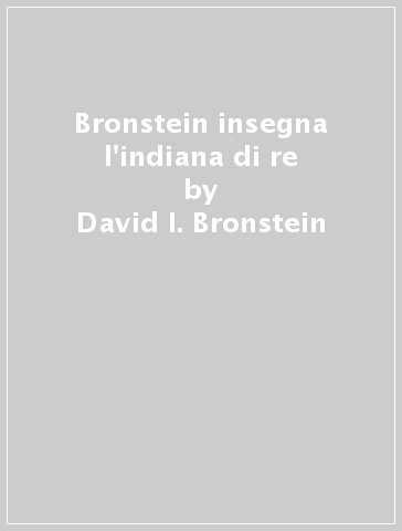 Bronstein insegna l'indiana di re - David I. Bronstein - Ken Neat