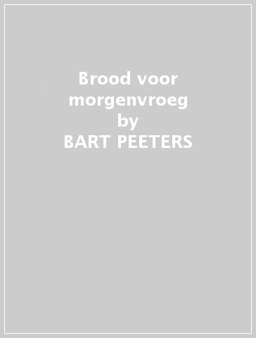 Brood voor morgenvroeg - BART PEETERS