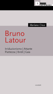 Bruno Latour. Irriduzionismo. Attante. Piattezza. Ibridi. Gaia