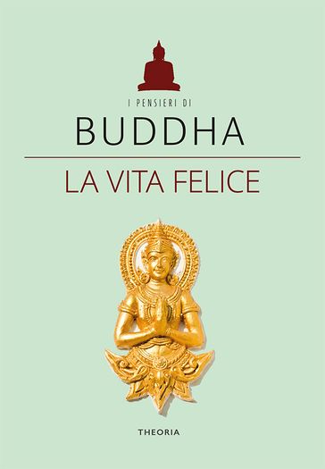 Buddha. La vita felice - AA.VV. Artisti Vari