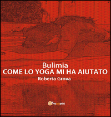 Bulimia. Come lo yoga mi ha aiutato - Roberta Grova