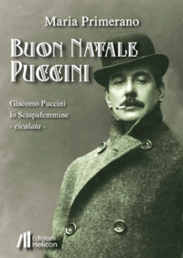 Buon Natale Puccini. Giacomo Puccini. Lo sciupafemmine - Maria Primerano