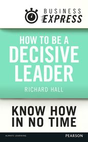 Business Express: How to be a decisive Leader