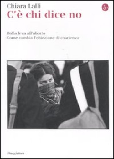 C'è chi dice no. Dalla leva all'aborto. Come cambia l'obiezione di coscienza - Chiara Lalli