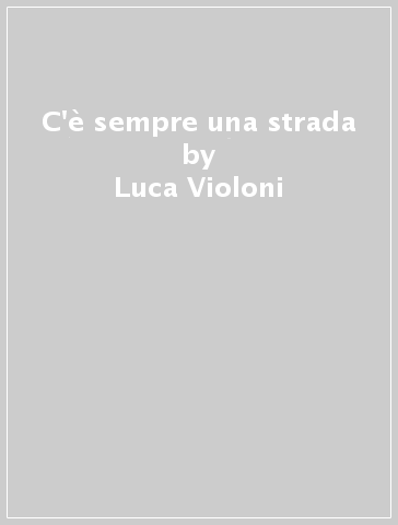 C'è sempre una strada - Luca Violoni