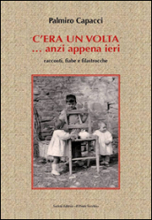 C era una volta... anzi appena ieri. Racconti, fiabe e filastrocche