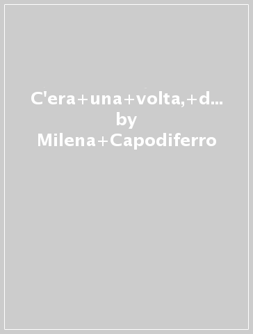 C'era una volta, due volte, tre volte. Tredici modi differenti di rappresentare la favola di Cappuccetto Rosso - Milena Capodiferro