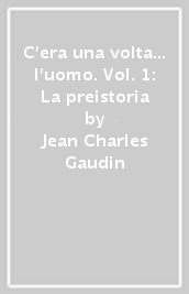 C era una volta... l uomo. Vol. 1: La preistoria