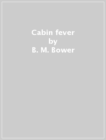 Cabin fever - B. M. Bower