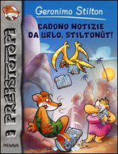 Cadono notizie da urlo, Stiltonùt! Preistotopi. Ediz. illustrata