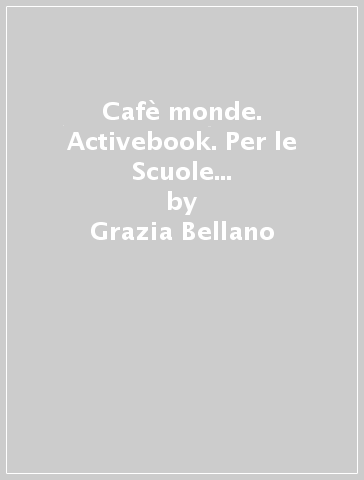 Cafè monde. Activebook. Per le Scuole superiori. Con e-book. Con espansione online. Vol. 1 - Grazia Bellano - Patricia Ghezzi