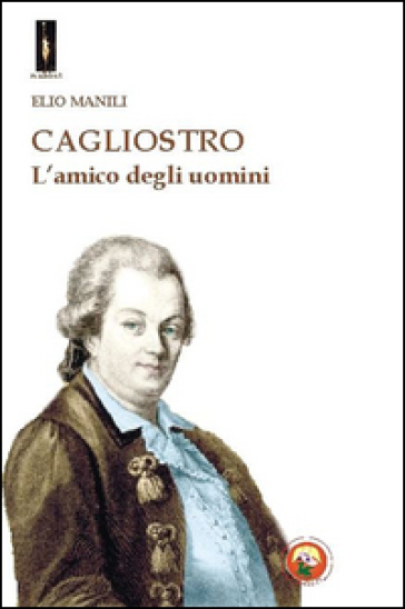 Cagliostro. L'amico degli uomini - Elio Manili