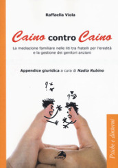 Caino contro Caino. La mediazione familiare nelle liti tra fratelli per l eredità e la gestione dei genitori anziani