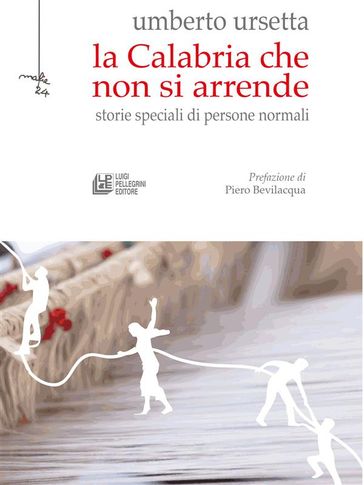 La Calabria che non si arrende. Storie speciali di persone normali - Umberto Ursetta