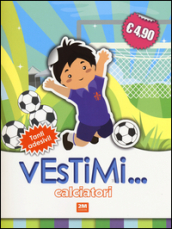 Calciatori. Vestimi... Con adesivi. Ediz. illustrata