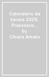 Calendario da tavolo 2025. Francesco e il canto di Madre Terra