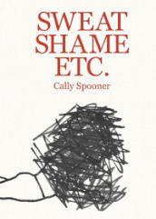 Cally Spooner. Sweat shame etc.. Ediz. illustrata