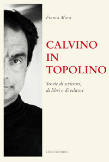 Calvino in Topolino. Storie di scrittori, di libri e di lettori - Franca Mora