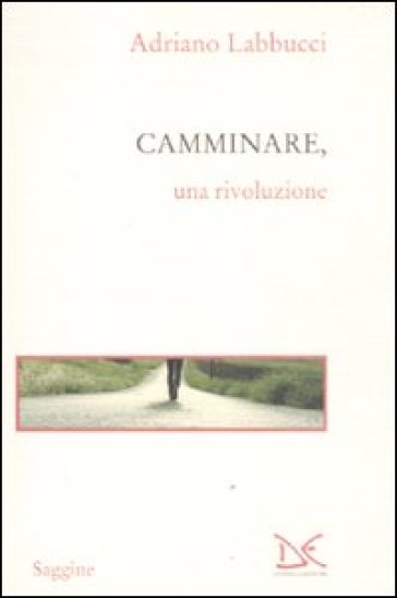 Camminare, una rivoluzione - Adriano Labbucci