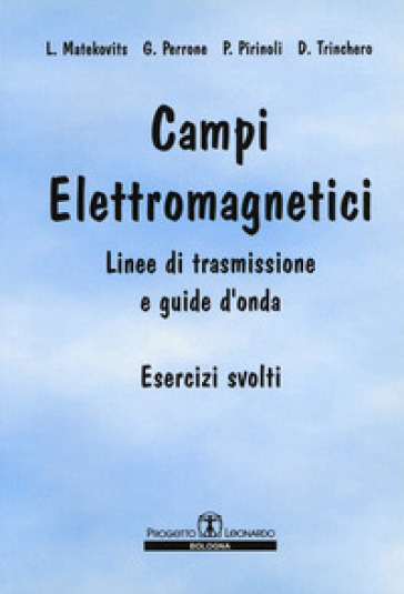 Campi elettromagnetici. Linee di trasmissione e guide d'onda. Esercizi svolti - L. Matekovits - G. Perrone - P. Pirinoli - D. Trinchero