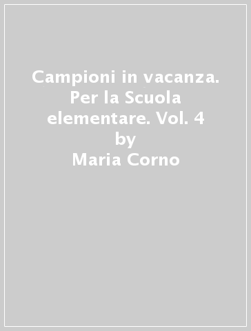 Campioni in vacanza. Per la Scuola elementare. Vol. 4 - Maria Corno