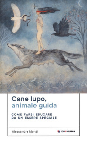 Cane lupo, animale guida. Come farsi educare da un essere speciale - Alessandra Monti