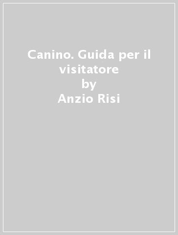 Canino. Guida per il visitatore - Anzio Risi - Giacomo Mazzuoli