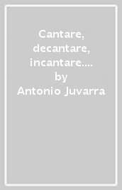 Cantare, decantare, incantare. Come diventare cantanti e non imitatori vocali