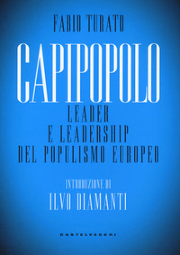 Capipopolo. Leader e leadership del populismo europeo - Fabio Turato