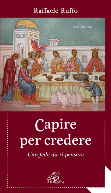 Capire per credere. Una fede da ri-pensare - Raffaele Ruffo