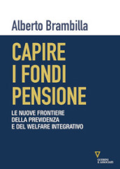 Capire i fondi pensione. Le nuove frontiere della previdenza e del welfare integrativo