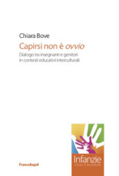 Capirsi non è ovvio. Dialogo tra insegnanti e genitori in contesti educativi interculturali