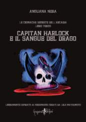 Capitan Harlock e il sangue del drago. Le cronache segrete dell Arcadia. Vol. 3